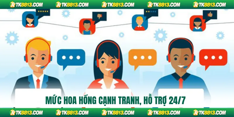 Mức hoa hồng cạnh tranh, hỗ trợ 24/7 Mức hoa hồng cạnh tranh, hỗ trợ 24/7