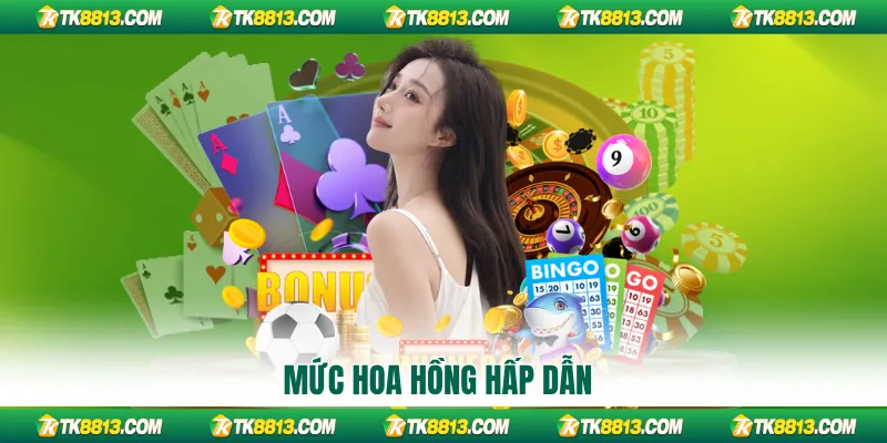 Mức hoa hồng hấp dẫn Mức hoa hồng hấp dẫn