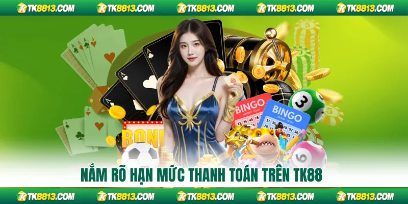 Nắm rõ hạn mức thanh toán trên TK88