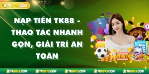 Nạp Tiền TK88 - Thao Tác Nhanh Gọn, Giải Trí An Toàn