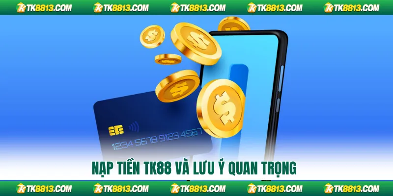 Nạp tiền TK88 và lưu ý quan trọng