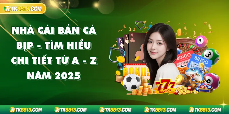 Nhà Cái Bắn Cá Bịp - tìm hiểu chi tiết từ a-z năm 2025