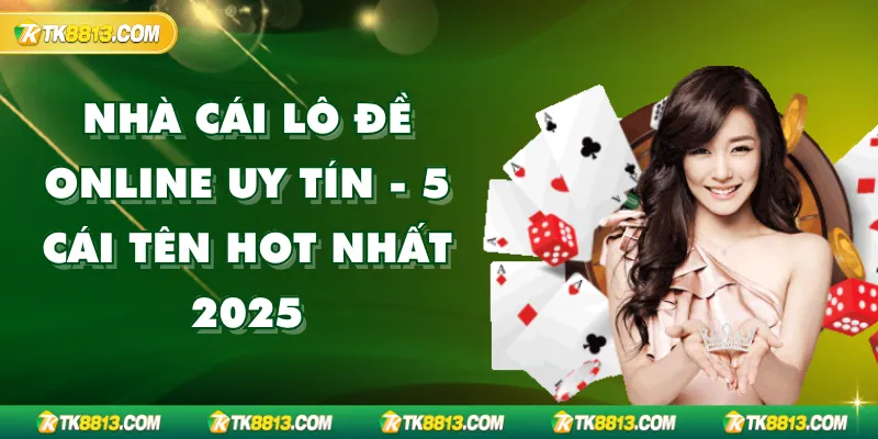 Nhà Cái Lô Đề Online Uy Tín - 5 Cái Tên Hot Nhất 2025