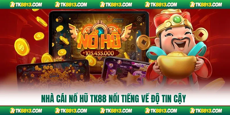 Nhà cái nổ hũ TK88 nổi tiếng về độ tin cậy