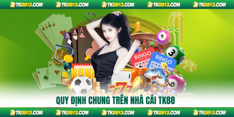 Quy định chung trên nhà cái TK88 Quy định chung trên nhà cái TK88