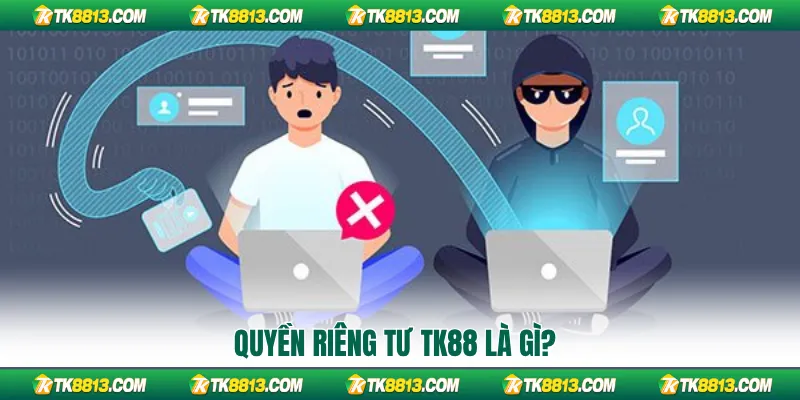 Quyền riêng tư TK88 là gì? Quyền riêng tư TK88 là gì?