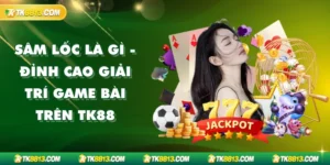 Sâm Lốc Là Gì - Đỉnh Cao Giải Trí Game Bài Trên TK88 Sâm Lốc Là Gì - Đỉnh Cao Giải Trí Game Bài Trên TK88