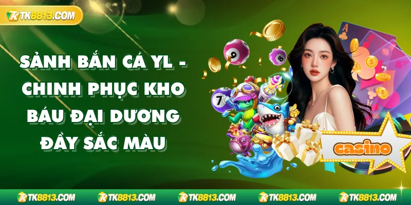 Sảnh Bắn Cá YL - Chinh Phục Kho Báu Đại Dương Đầy Sắc Màu