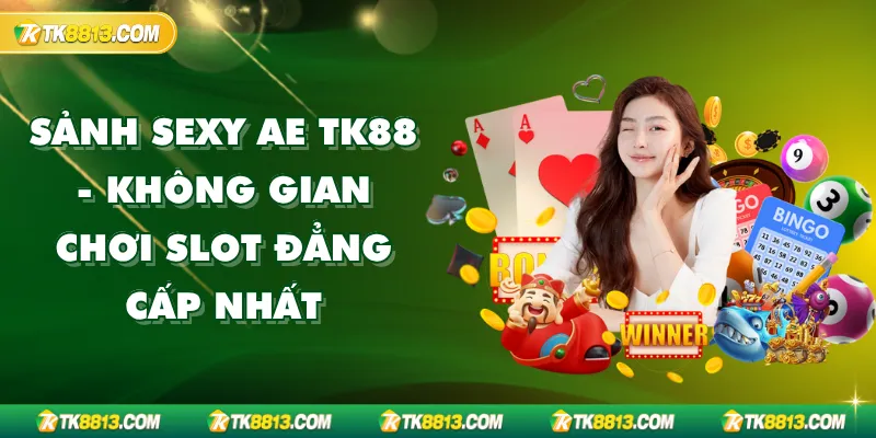Sảnh Sexy Ae TK88 - Không Gian Chơi Slot Đẳng Cấp Nhất