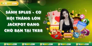 Sảnh SPlus - Cơ hội thắng lớn Jackpot đang chờ bạn tại TK88