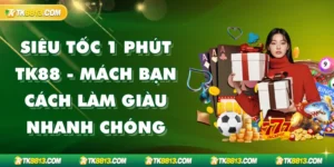 Siêu Tốc 1 Phút TK88 - Mách Bạn Cách Làm Giàu Nhanh Chóng