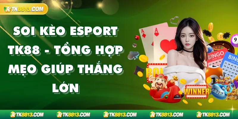 Soi Kèo Esport TK88 - Tổng Hợp Mẹo Giúp Thắng Lớn Cho Newbie
