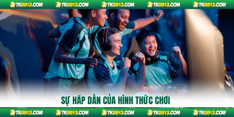 Sự hấp dẫn của hình thức chơi