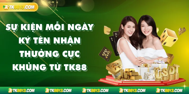 Mỗi Ngày Ký Tên Nhận Thưởng Cực Khủng Từ TK88