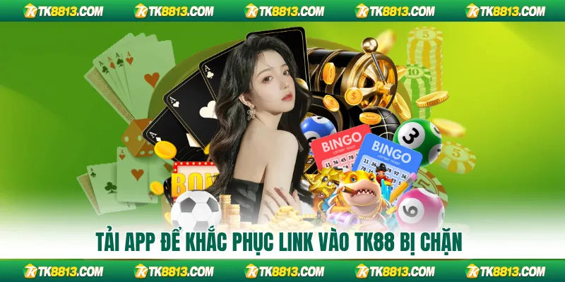 Tải app để khắc phục link vào TK88 bị chặn