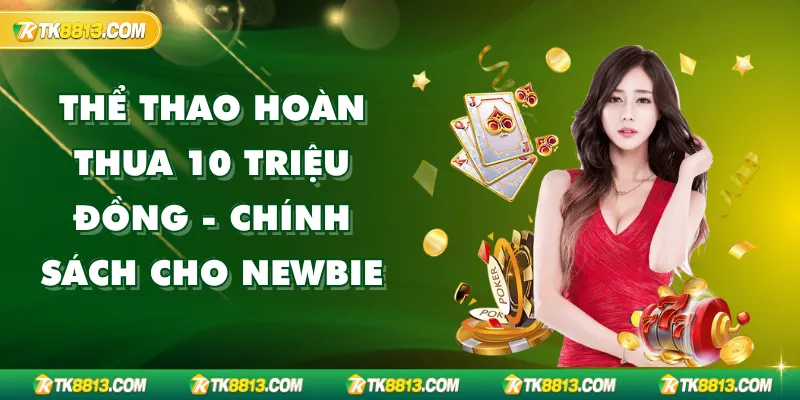 Thể Thao Hoàn Thua 10 Triệu Đồng - Chính Sách Ưu Đãi 2025