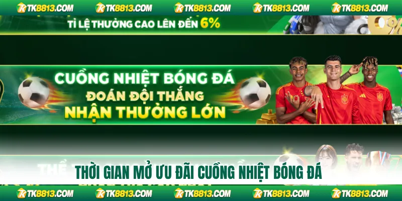 Thời gian mở ưu đãi cuồng nhiệt bóng đá