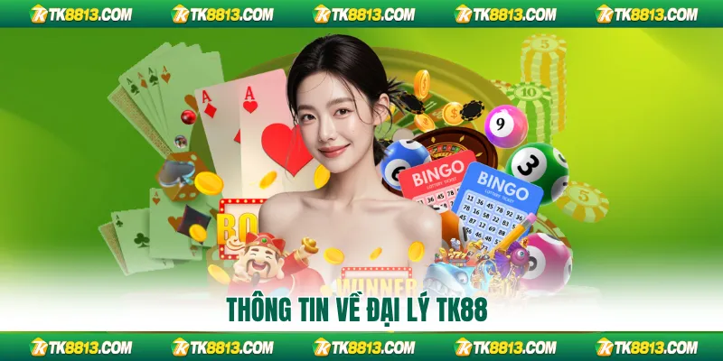 Thông tin về Đại lý TK88 Thông tin về Đại lý TK88