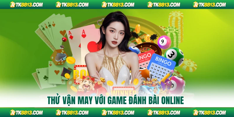 Thử vận may với game đánh bài online