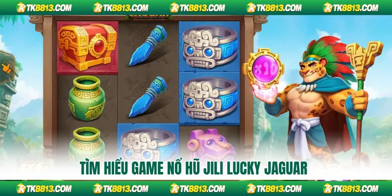 Tìm hiểu game nổ hũ Jili Lucky Jaguar