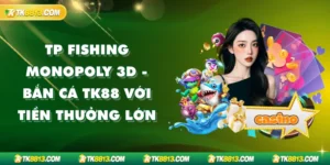 TP Fishing Monopoly 3d - Bắn Cá TK88 Với Tiền Thưởng Lớn