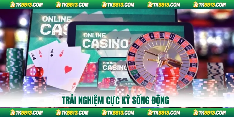 Trải nghiệm cực kỳ sống động