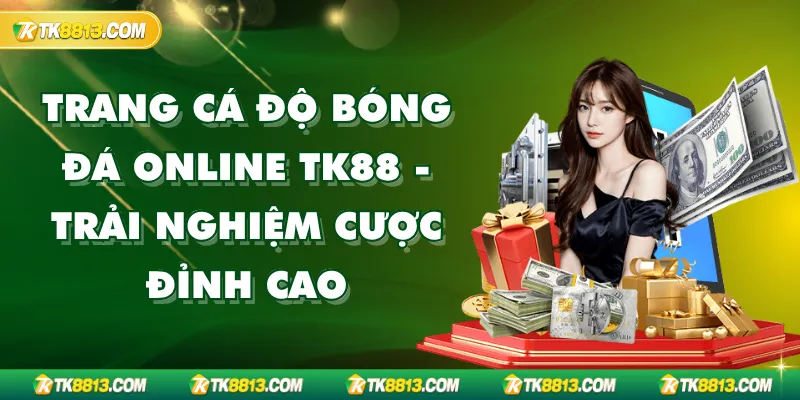 Trang Cá Độ Bóng Đá Online TK88 - Trải Nghiệm Cược Đỉnh Cao