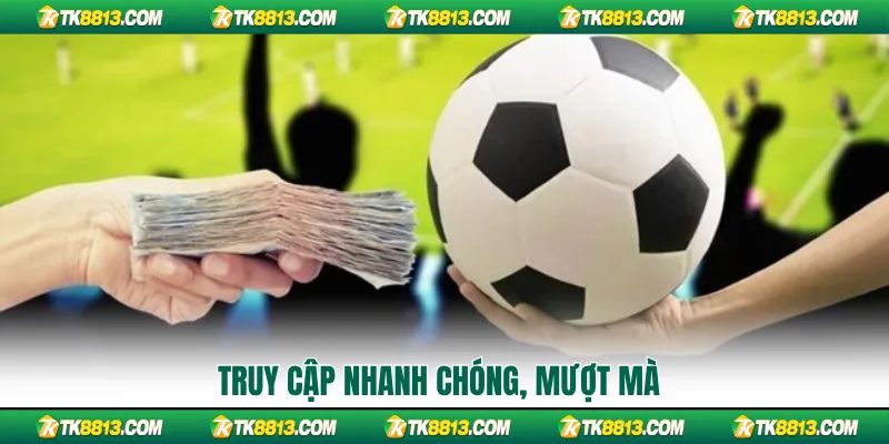 Truy cập nhanh chóng, mượt mà