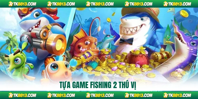 Tựa game fishing 2 thú vị