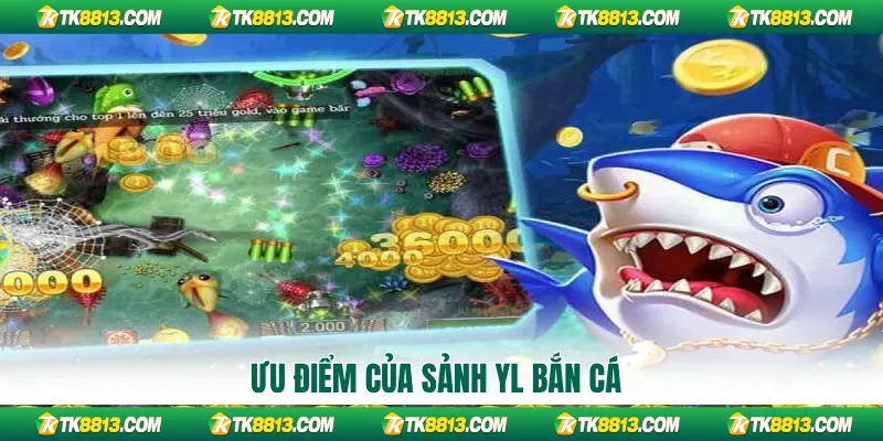 Ưu điểm của sảnh YL bắn cá