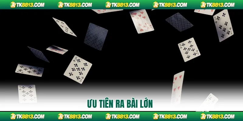 Ưu tiên ra bài lớn