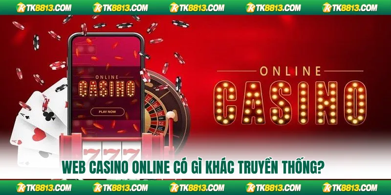 Web casino online có gì khác truyền thống? Web casino online có gì khác truyền thống?