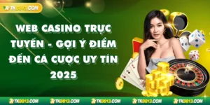 Web Casino Trực Tuyến - Gợi Ý Điểm Đến Cá Cược Uy Tín 2025 Web Casino Trực Tuyến - Gợi Ý Điểm Đến Cá Cược Uy Tín 2025