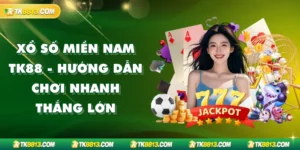 Xổ Số Miền Nam Tk88 - Hướng Dẫn Chơi Nhanh Thắng Lớn