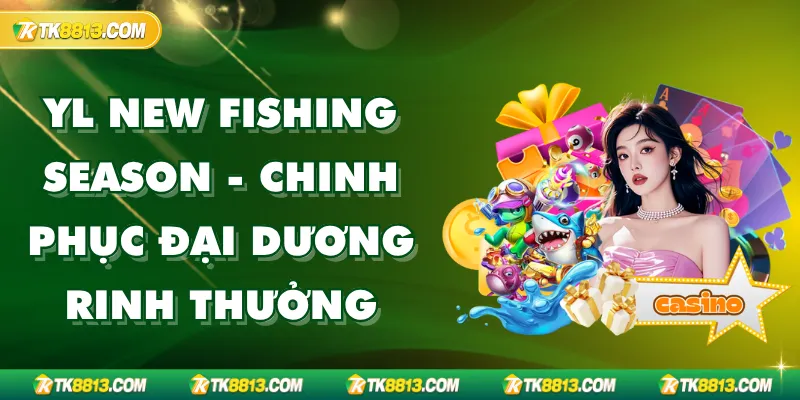 YL New Fishing Season - Chinh Phục Đại Dương Rinh Thưởng